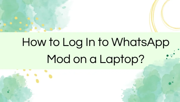 How to Log In to WhatsApp Mod on a Laptop